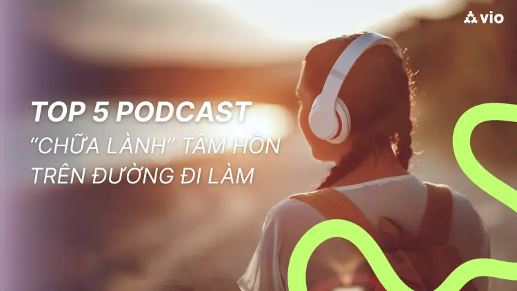 Top 5 Podcast Chữa Lành Nên Nghe Trên Đường Đi Làm – Gợi Ý Từ Vio