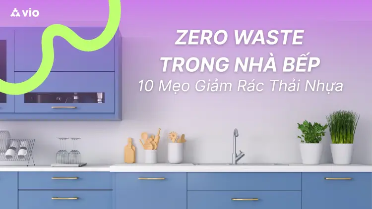 Zero Waste Trong Nhà Bếp: 10 Mẹo Giảm Rác Thải Nhựa Hiệu Quả
