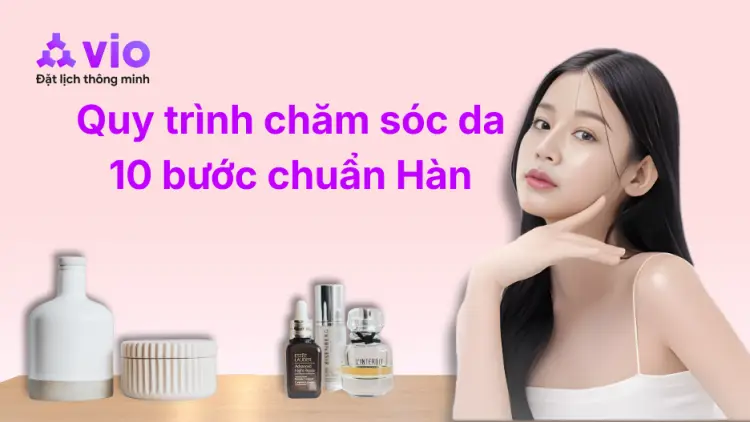QUY TRÌNH CHĂM SÓC DA 10 BƯỚC CHUẨN HÀN: BÍ QUYẾT CHO LÀN DA "GLASS SKIN"