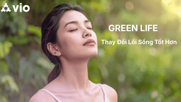 Sống Xanh Cho Người Trẻ: 7 Thay Đổi Nhỏ Tạo Bước Ngoặt Lớn Cùng Vio