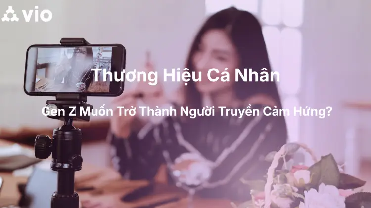 Thương Hiệu Cá Nhân: Vì Sao Gen Z Muốn Trở Thành Người Truyền Cảm Hứng?