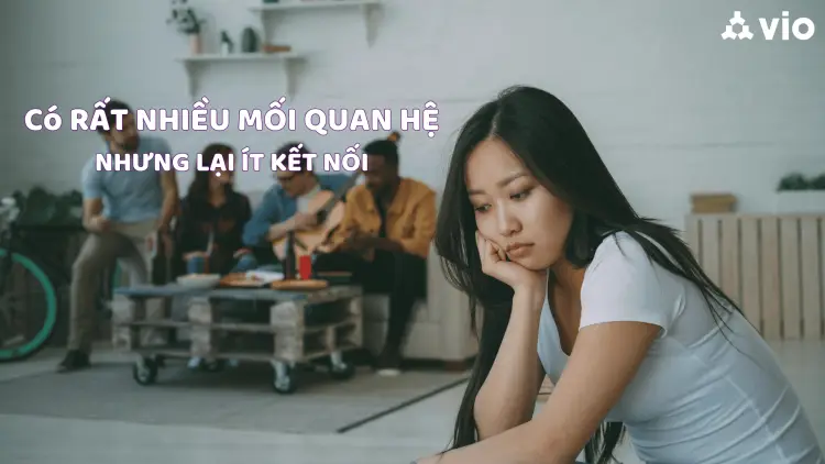 Vì Sao Chúng Ta Biết Rất Nhiều Người Nhưng Lại Ít Kết Nối Xã Hội Hơn Bao Giờ Hết?